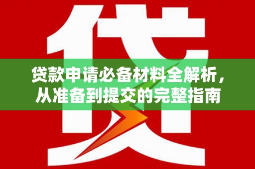 海南贷款申请必备材料全解析，从准备到提交的完整指南