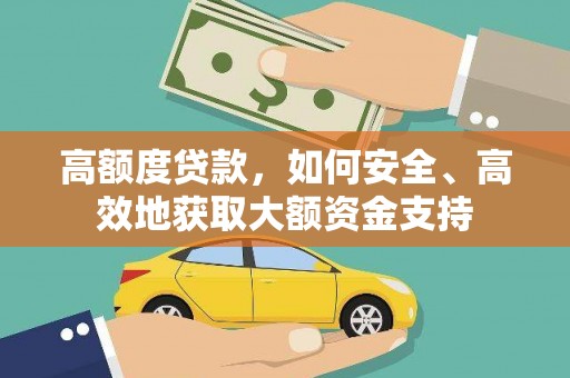 海南高额度贷款，如何安全、高效地获取大额资金支持