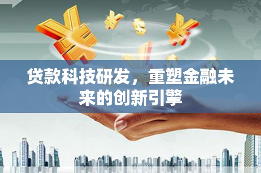 海南贷款科技研发，重塑金融未来的创新引擎