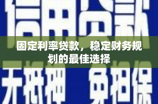 海南固定利率贷款，稳定财务规划的最佳选择