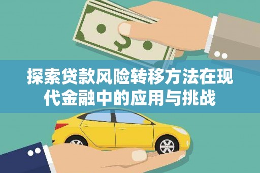 海南探索贷款风险转移方法在现代金融中的应用与挑战