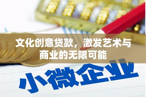 海南文化创意贷款，激发艺术与商业的无限可能