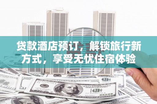 海南贷款酒店预订，解锁旅行新方式，享受无忧住宿体验