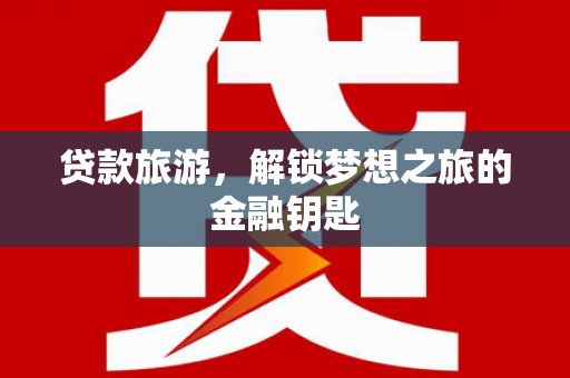 海南贷款旅游，解锁梦想之旅的金融钥匙