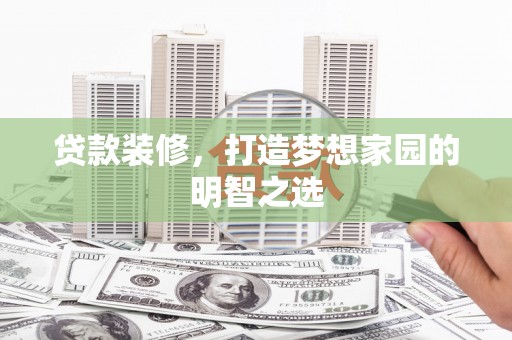 海南贷款装修，打造梦想家园的明智之选