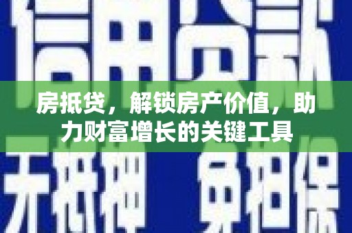 海南房抵贷，解锁房产价值，助力财富增长的关键工具