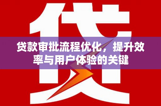 海南贷款审批流程优化，提升效率与用户体验的关键