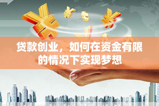 海南贷款创业，如何在资金有限的情况下实现梦想