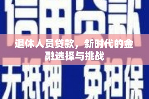 海南退休人员贷款，新时代的金融选择与挑战
