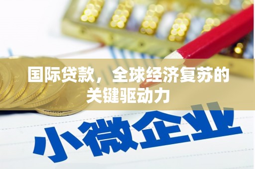 海南国际贷款，全球经济复苏的关键驱动力