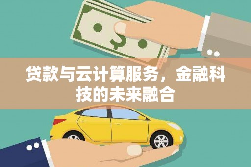 海南贷款与云计算服务，金融科技的未来融合