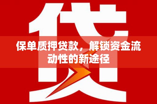 海南保单质押贷款，解锁资金流动性的新途径