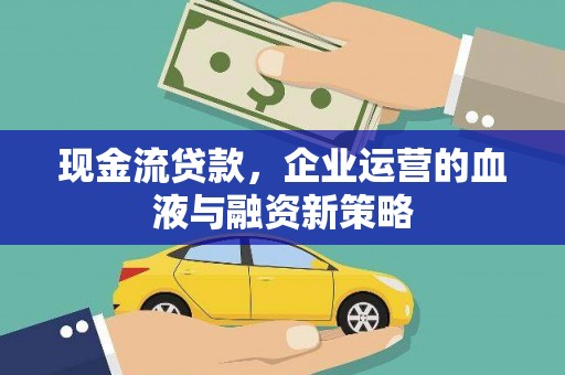 海南现金流贷款，企业运营的血液与融资新策略