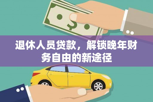 海南退休人员贷款，解锁晚年财务自由的新途径