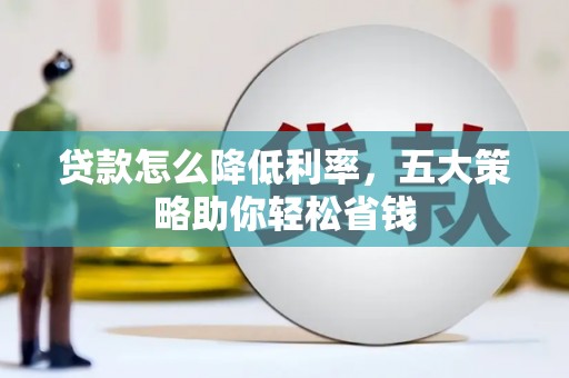 海南贷款怎么降低利率，五大策略助你轻松省钱