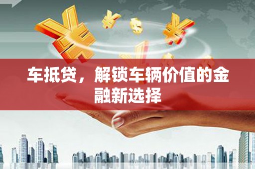 海南车抵贷，解锁车辆价值的金融新选择
