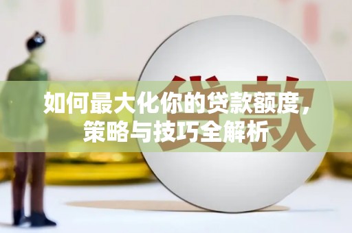 海南如何最大化你的贷款额度，策略与技巧全解析