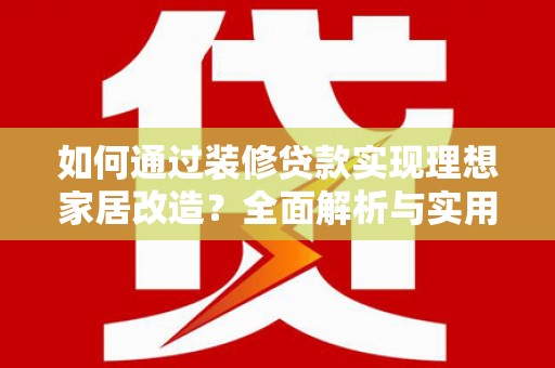 海南如何通过装修贷款实现理想家居改造？全面解析与实用指南