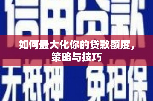 海南如何最大化你的贷款额度，策略与技巧