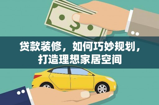 海南贷款装修，如何巧妙规划，打造理想家居空间