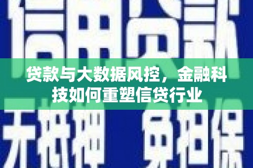 海南贷款与大数据风控，金融科技如何重塑信贷行业