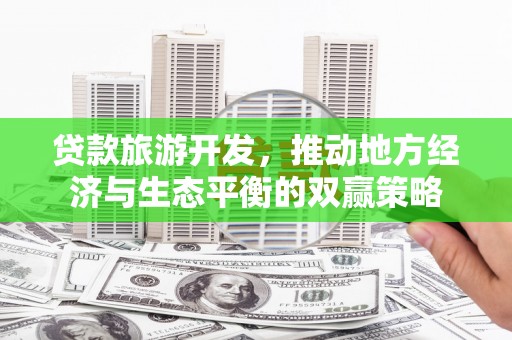 海南贷款旅游开发，推动地方经济与生态平衡的双赢策略
