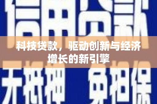 海南科技贷款，驱动创新与经济增长的新引擎