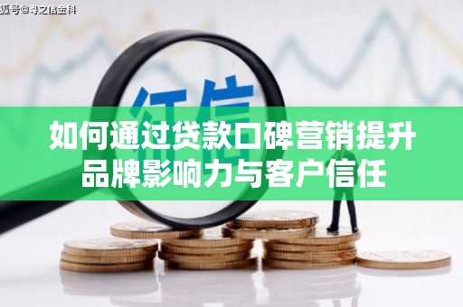 海南如何通过贷款口碑营销提升品牌影响力与客户信任