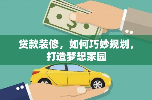 海南贷款装修，如何巧妙规划，打造梦想家园