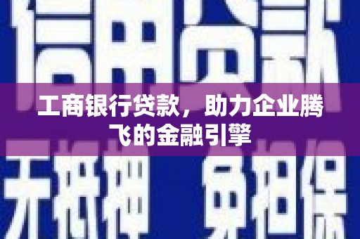 海南工商银行贷款，助力企业腾飞的金融引擎