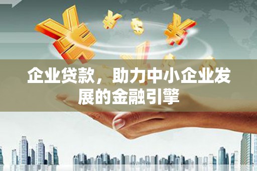 海南企业贷款，助力中小企业发展的金融引擎