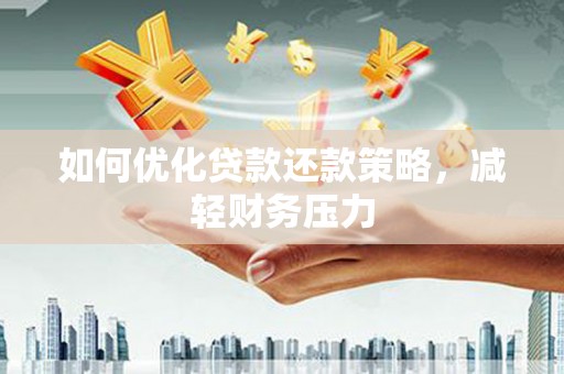 海南如何优化贷款还款策略，减轻财务压力