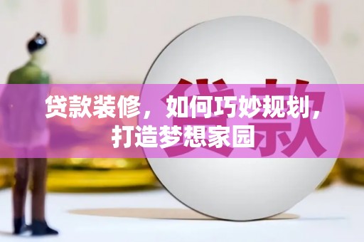 海南贷款装修，如何巧妙规划，打造梦想家园