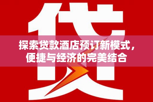 海南探索贷款酒店预订新模式，便捷与经济的完美结合