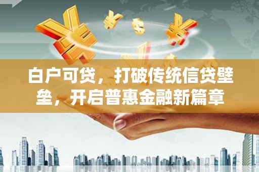 海南白户可贷，打破传统信贷壁垒，开启普惠金融新篇章